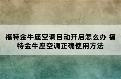 福特金牛座空调自动开启怎么办 福特金牛座空调正确使用方法